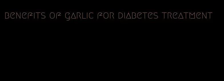 benefits of garlic for diabetes treatment