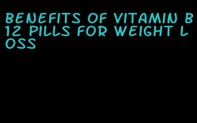 benefits of vitamin b12 pills for weight loss