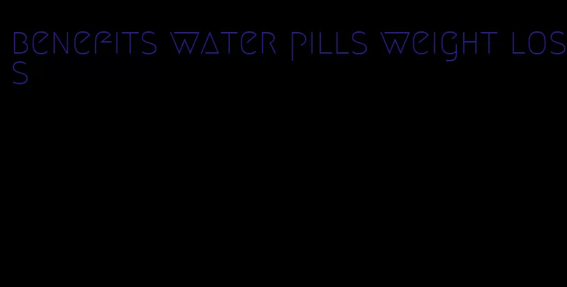 benefits water pills weight loss