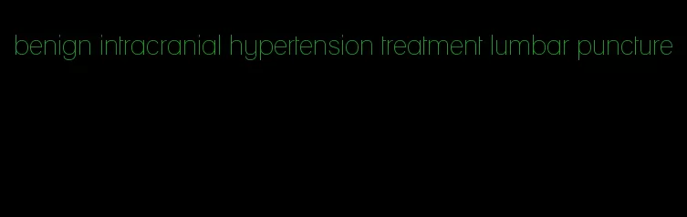 benign intracranial hypertension treatment lumbar puncture