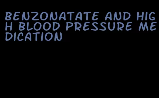 benzonatate and high blood pressure medication