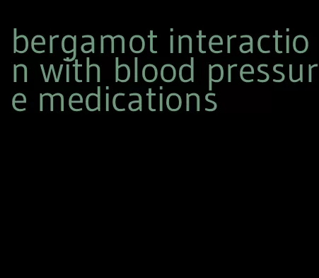 bergamot interaction with blood pressure medications