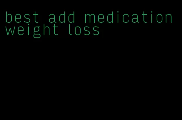 best add medication weight loss