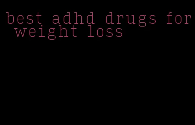 best adhd drugs for weight loss