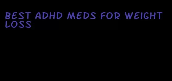 best adhd meds for weight loss