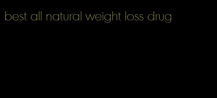 best all natural weight loss drug