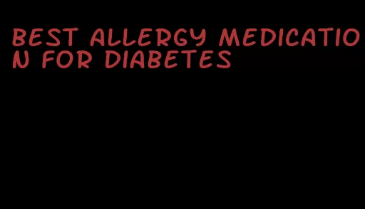 best allergy medication for diabetes