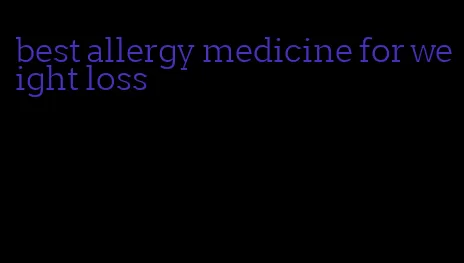 best allergy medicine for weight loss