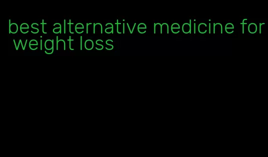 best alternative medicine for weight loss