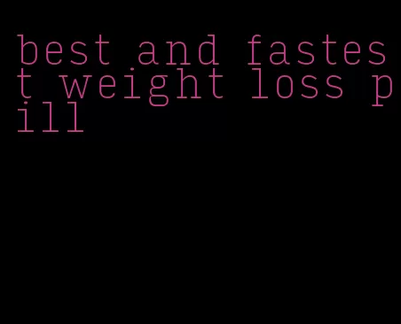 best and fastest weight loss pill