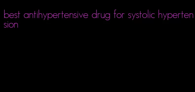 best antihypertensive drug for systolic hypertension