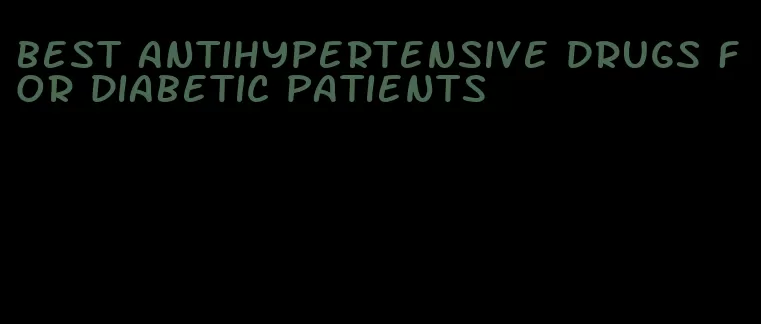 best antihypertensive drugs for diabetic patients