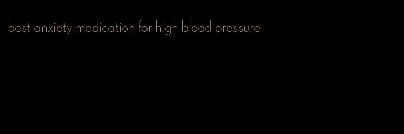 best anxiety medication for high blood pressure