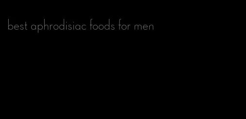 best aphrodisiac foods for men