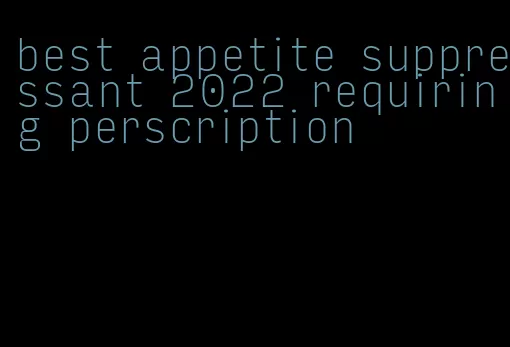 best appetite suppressant 2022 requiring perscription