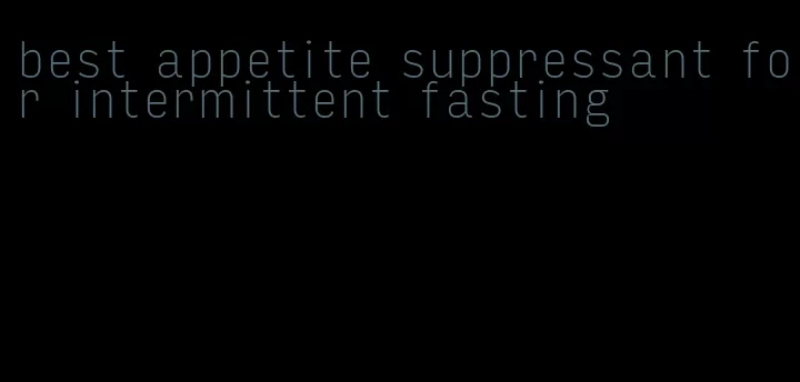 best appetite suppressant for intermittent fasting