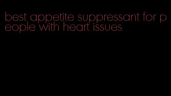 best appetite suppressant for people with heart issues