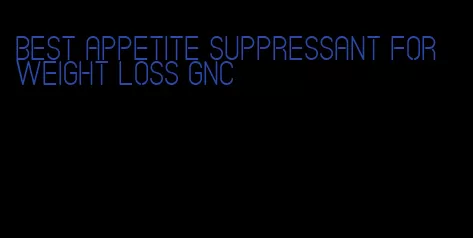 best appetite suppressant for weight loss gnc
