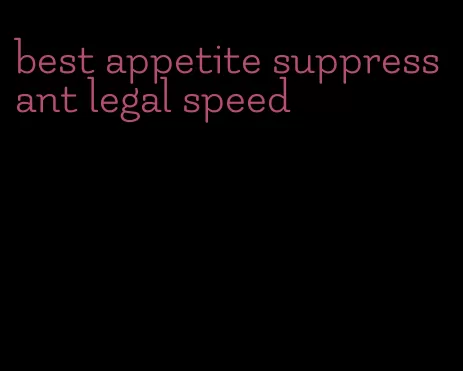 best appetite suppressant legal speed