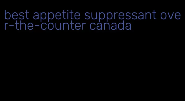 best appetite suppressant over-the-counter canada