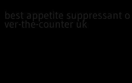 best appetite suppressant over-the-counter uk