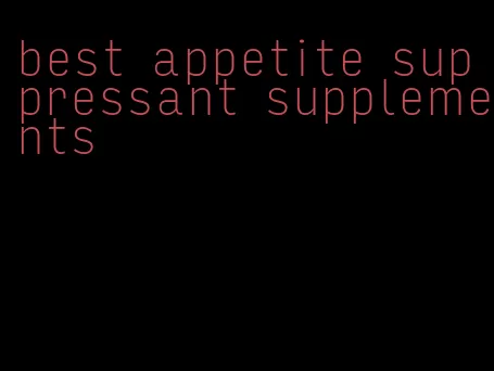 best appetite suppressant supplements