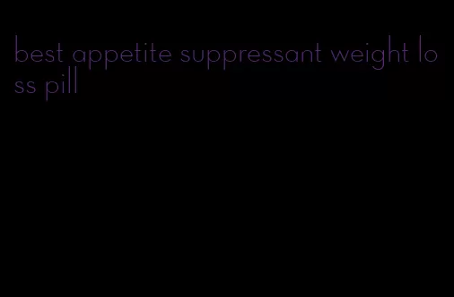 best appetite suppressant weight loss pill