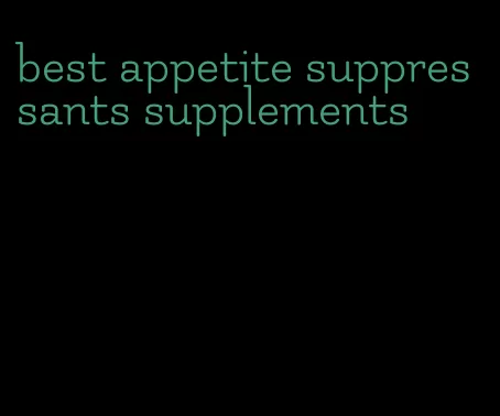 best appetite suppressants supplements