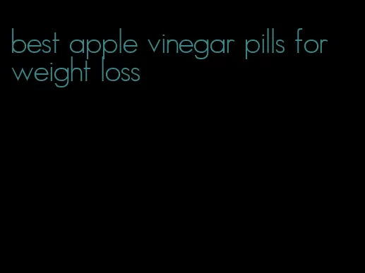 best apple vinegar pills for weight loss