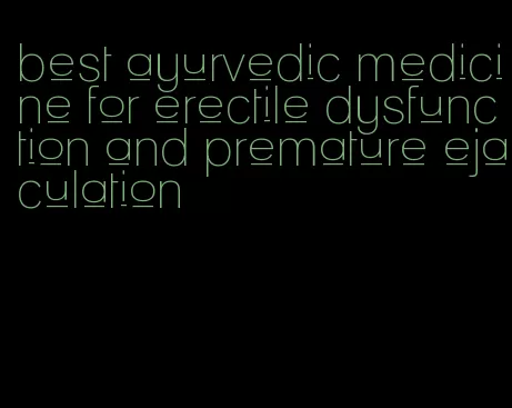 best ayurvedic medicine for erectile dysfunction and premature ejaculation