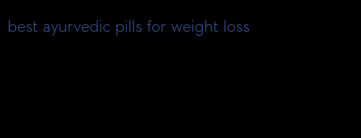 best ayurvedic pills for weight loss