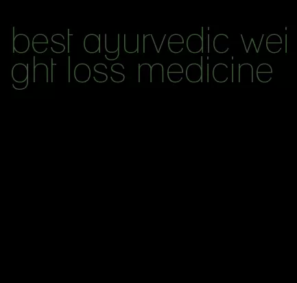 best ayurvedic weight loss medicine