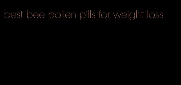 best bee pollen pills for weight loss