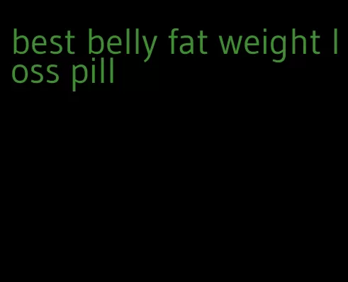 best belly fat weight loss pill