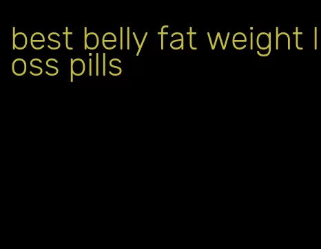 best belly fat weight loss pills