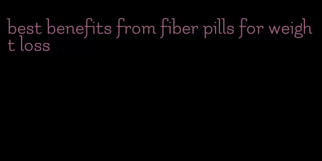 best benefits from fiber pills for weight loss