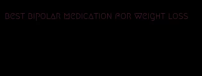 best bipolar medication for weight loss