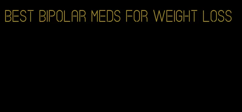 best bipolar meds for weight loss