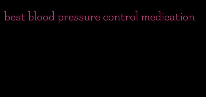 best blood pressure control medication