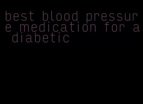 best blood pressure medication for a diabetic