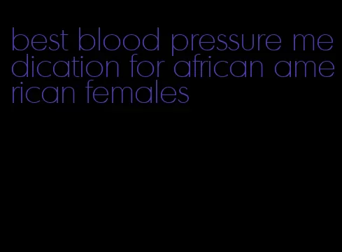 best blood pressure medication for african american females