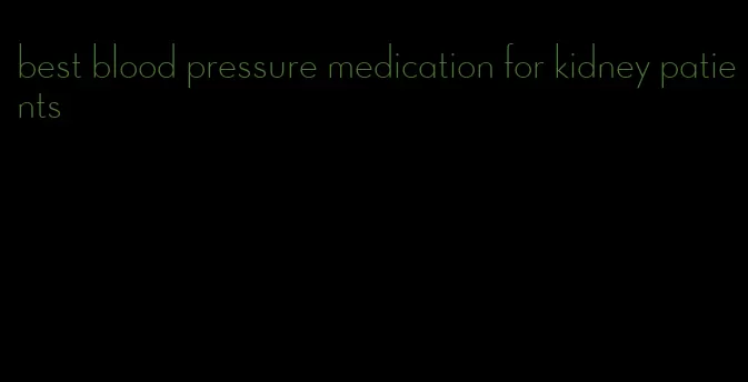 best blood pressure medication for kidney patients