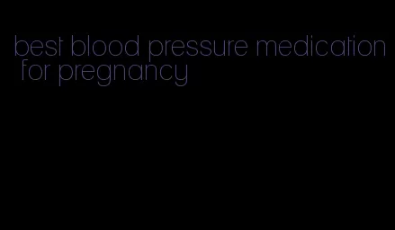 best blood pressure medication for pregnancy