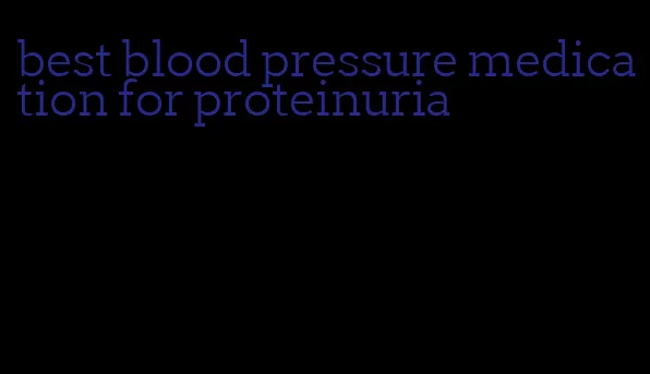 best blood pressure medication for proteinuria