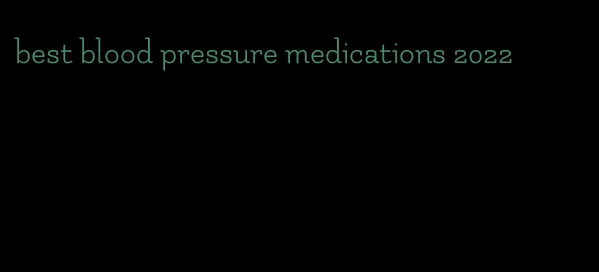 best blood pressure medications 2022