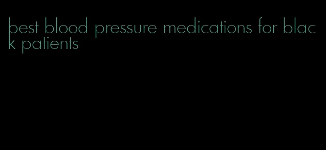 best blood pressure medications for black patients