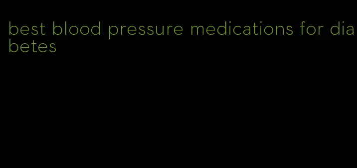 best blood pressure medications for diabetes