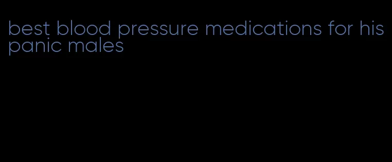 best blood pressure medications for hispanic males