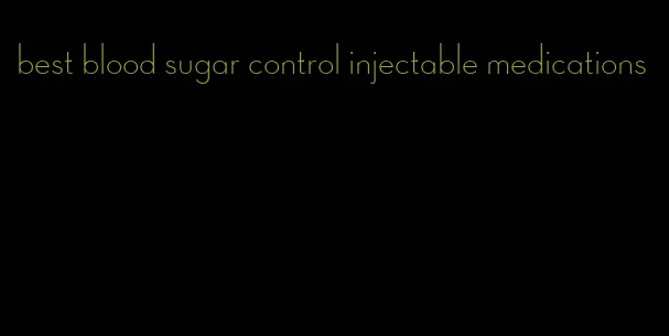 best blood sugar control injectable medications