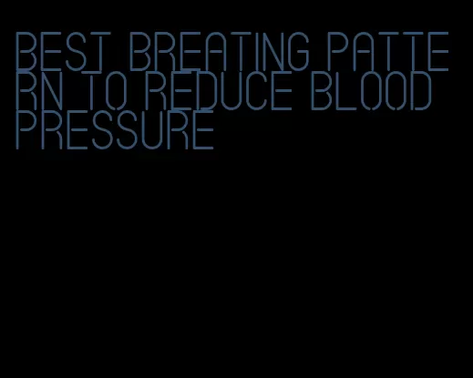 best breating pattern to reduce blood pressure